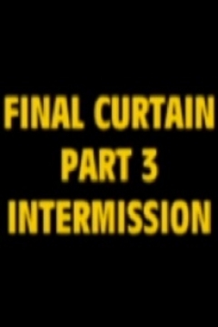 Poster Final Curtain Part 3 - Intermission