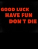 Good Luck, Have Fun, Don't Die