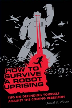 Poster How To Survive a Robot Uprising: Tips on Defending Yourself Against the Coming Rebellion